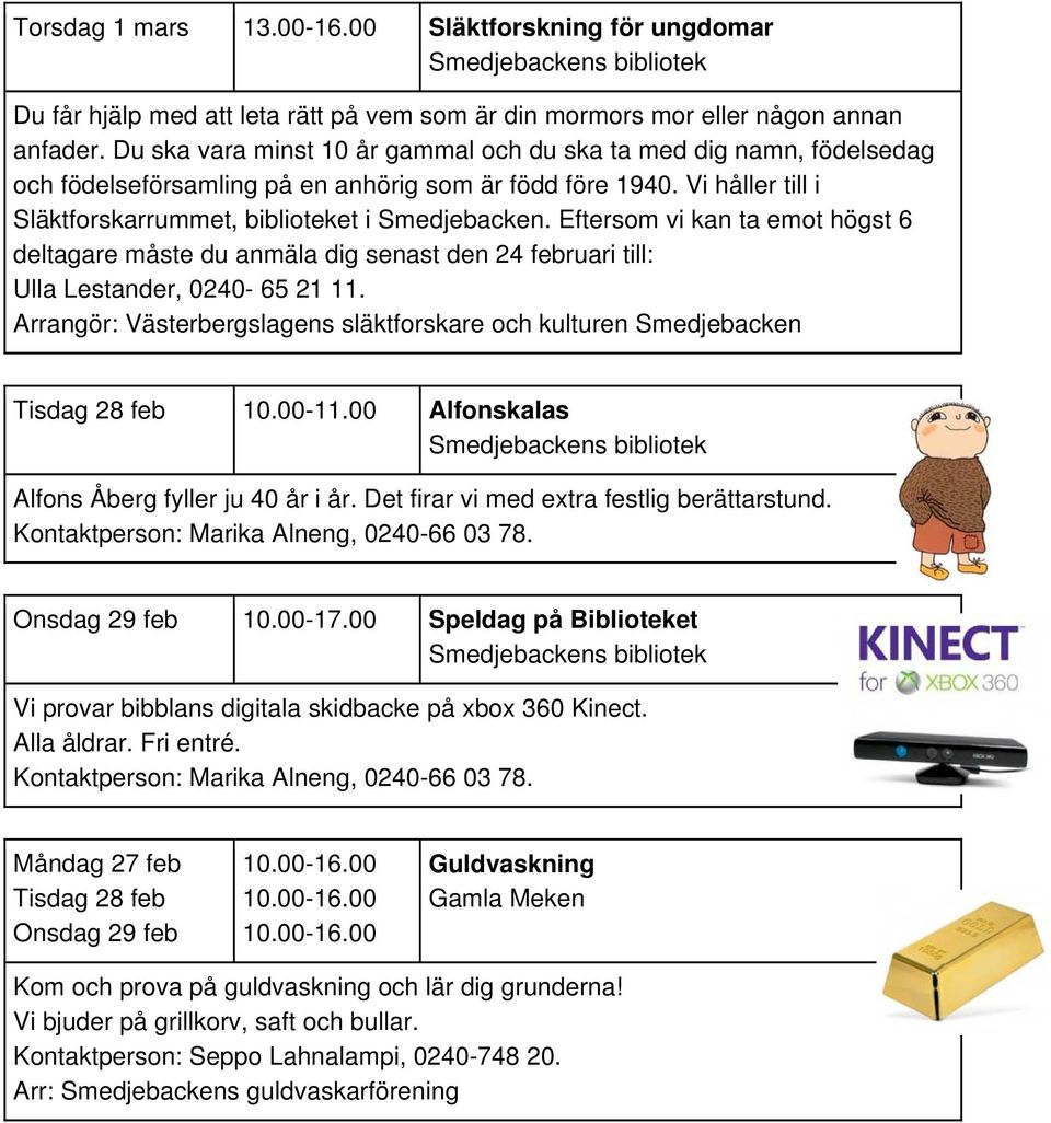 Eftersom vi kan ta emot högst 6 deltagare måste du anmäla dig senast den 24 februari till: Ulla Lestander, 0240-65 21 11.