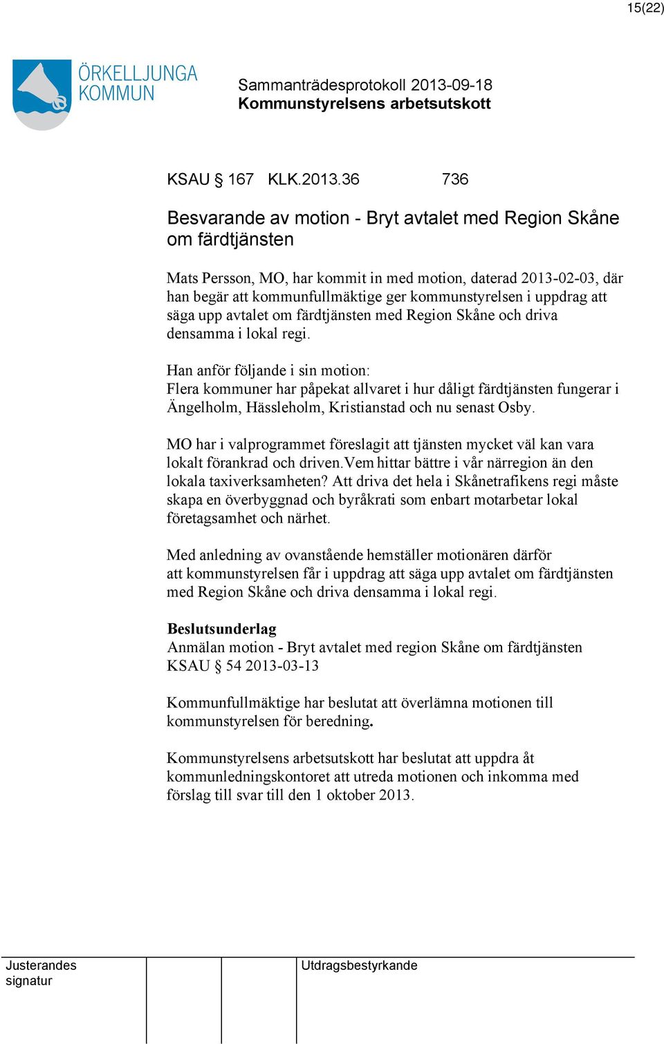 uppdrag säga upp avtalet om färdtjänsten med Region Skåne och driva densamma i lokal regi.