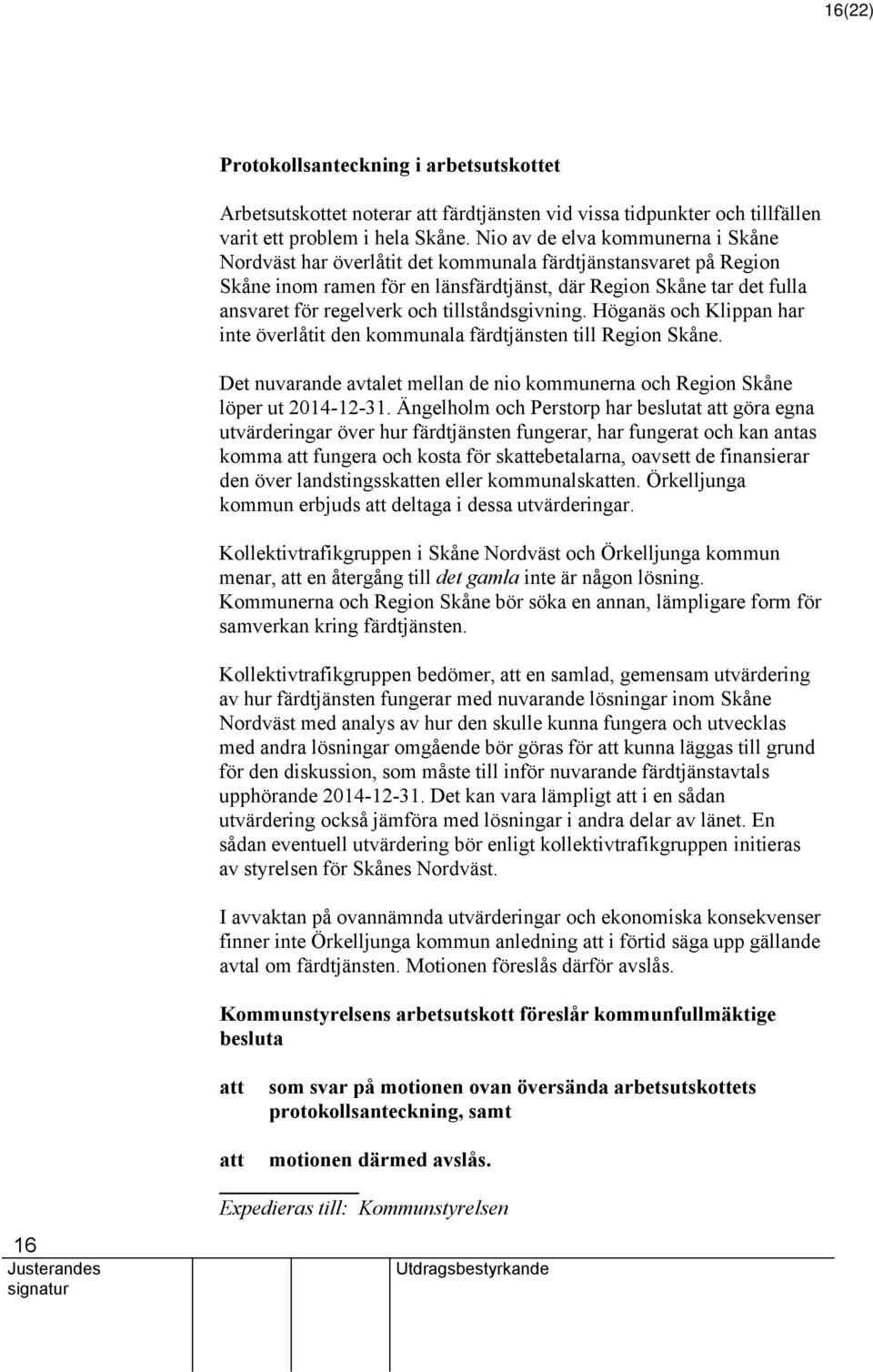 tillståndsgivning. Höganäs och Klippan har inte överlåtit den kommunala färdtjänsten till Region Skåne. Det nuvarande avtalet mellan de nio kommunerna och Region Skåne löper ut 2014-12-31.