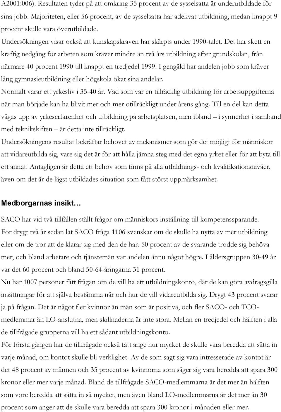 Det har skett en kraftig nedgång för arbeten som kräver mindre än två års utbildning efter grundskolan, från närmare 40 procent 1990 till knappt en tredjedel 1999.