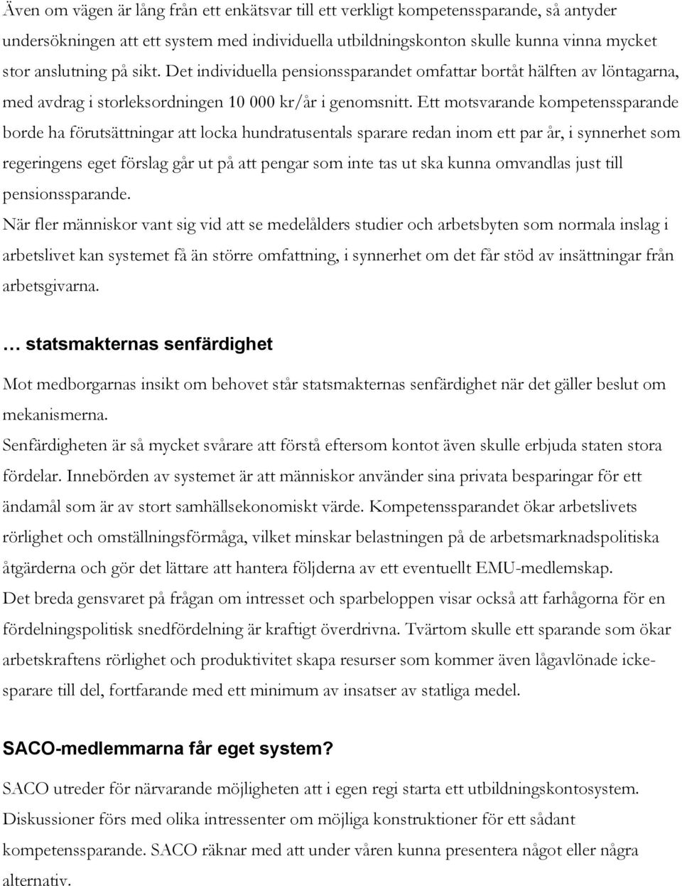 Ett motsvarande kompetenssparande borde ha förutsättningar att locka hundratusentals sparare redan inom ett par år, i synnerhet som regeringens eget förslag går ut på att pengar som inte tas ut ska