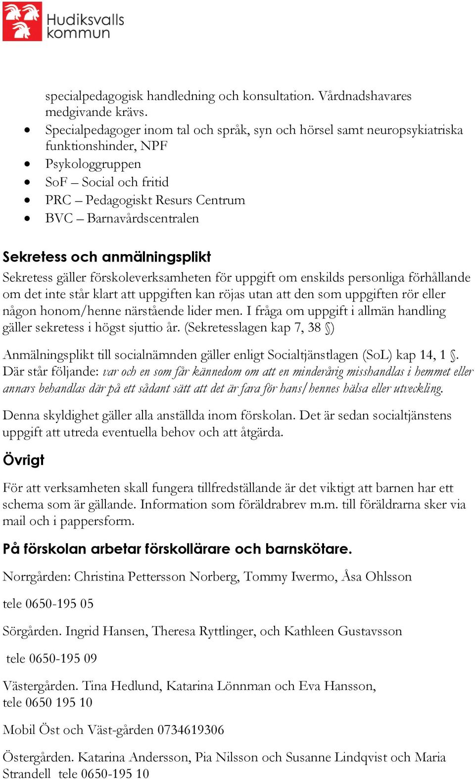 och anmälningsplikt Sekretess gäller förskoleverksamheten för uppgift om enskilds personliga förhållande om det inte står klart att uppgiften kan röjas utan att den som uppgiften rör eller någon