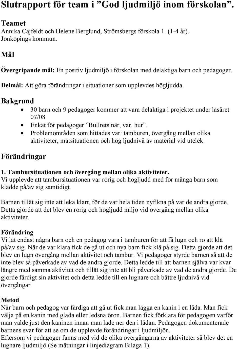 Bakgrund 30 barn och 9 pedagoger kommer att vara delaktiga i projektet under läsåret 07/08. Enkät för pedagoger Bullrets när, var, hur.