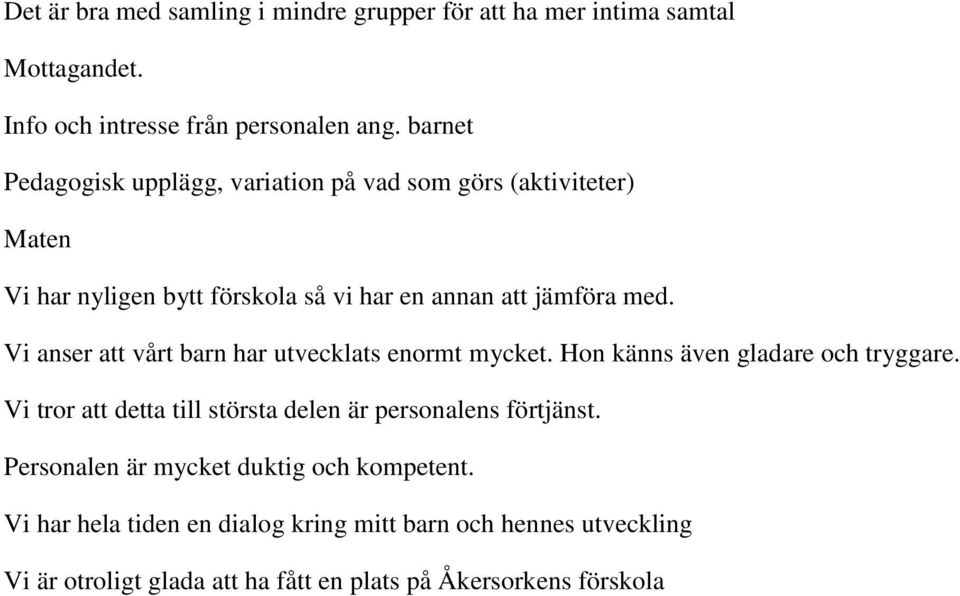 Vi anser att vårt barn har utvecklats enormt mycket. Hon känns även gladare och tryggare.