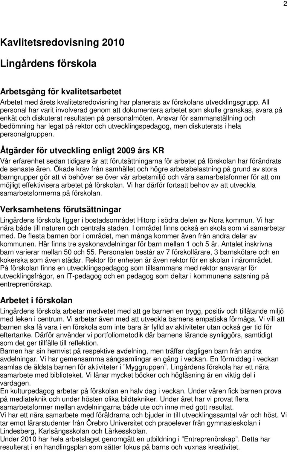 Ansvar för sammanställning och bedömning har legat på rektor och utvecklingspedagog, men diskuterats i hela personalgruppen.