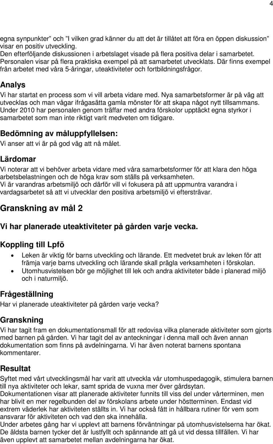 Där finns exempel från arbetet med våra 5-åringar, uteaktiviteter och fortbildningsfrågor. Analys Vi har startat en process som vi vill arbeta vidare med.