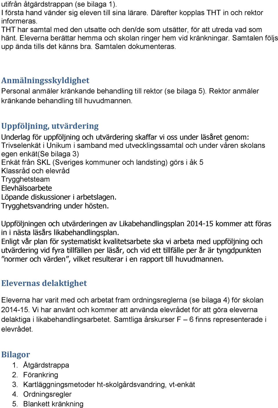 Samtalen dokumenteras. Anmälningsskyldighet Personal anmäler kränkande behandling till rektor (se bilaga 5). Rektor anmäler kränkande behandling till huvudmannen.