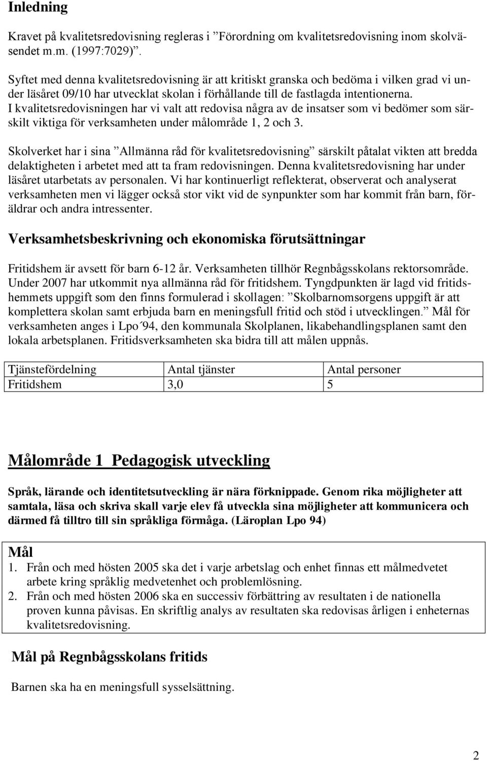 I kvalitetsredovisningen har vi valt att redovisa några av de insatser som vi bedömer som särskilt viktiga för verksamheten under målområde 1, 2 och 3.