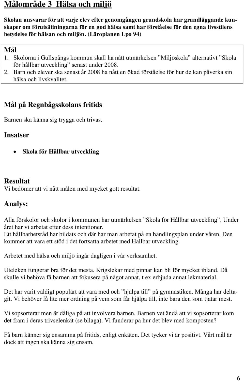 08. 2. Barn och elever ska senast år 2008 ha nått en ökad förståelse för hur de kan påverka sin hälsa och livskvalitet. Mål på Regnbågsskolans fritids Barnen ska känna sig trygga och trivas.