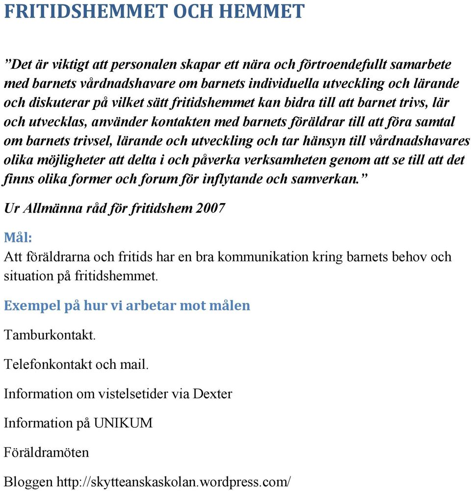 vårdnadshavares olika möjligheter att delta i och påverka verksamheten genom att se till att det finns olika former och forum för inflytande och samverkan.