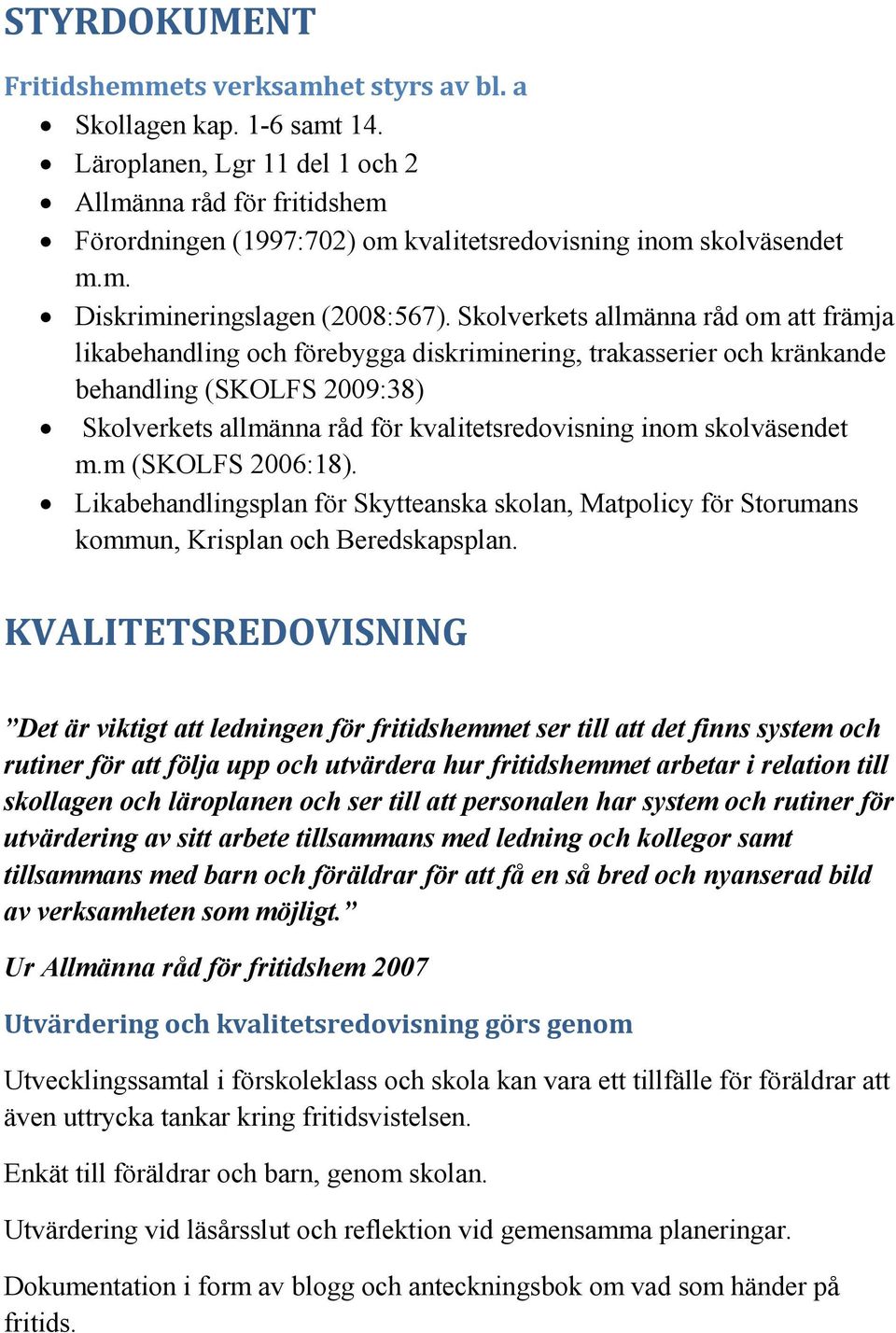 Skolverkets allmänna råd om att främja likabehandling och förebygga diskriminering, trakasserier och kränkande behandling (SKOLFS 2009:38) Skolverkets allmänna råd för kvalitetsredovisning inom