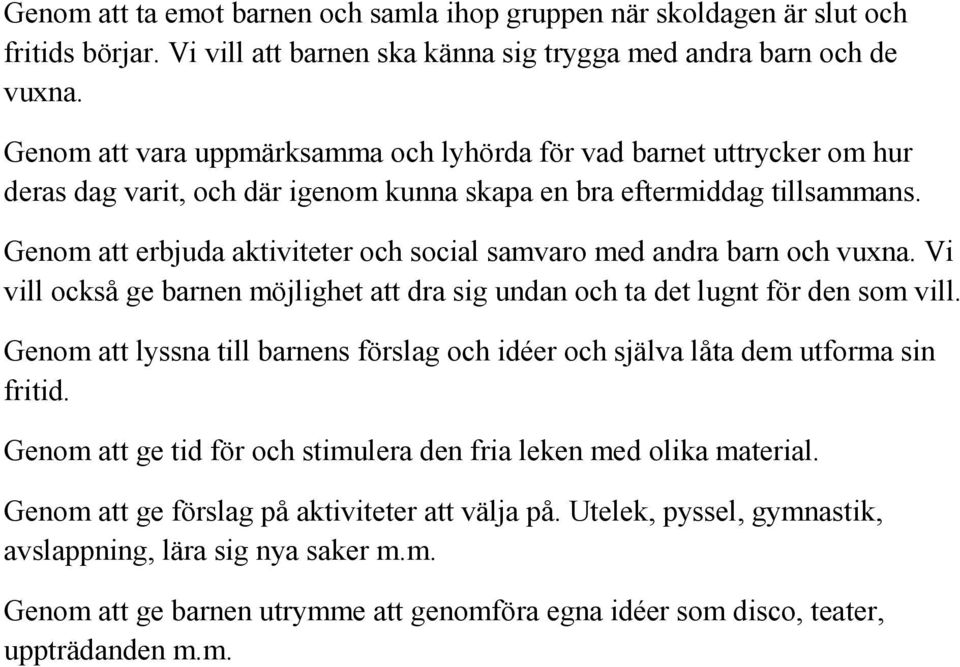 Genom att erbjuda aktiviteter och social samvaro med andra barn och vuxna. Vi vill också ge barnen möjlighet att dra sig undan och ta det lugnt för den som vill.