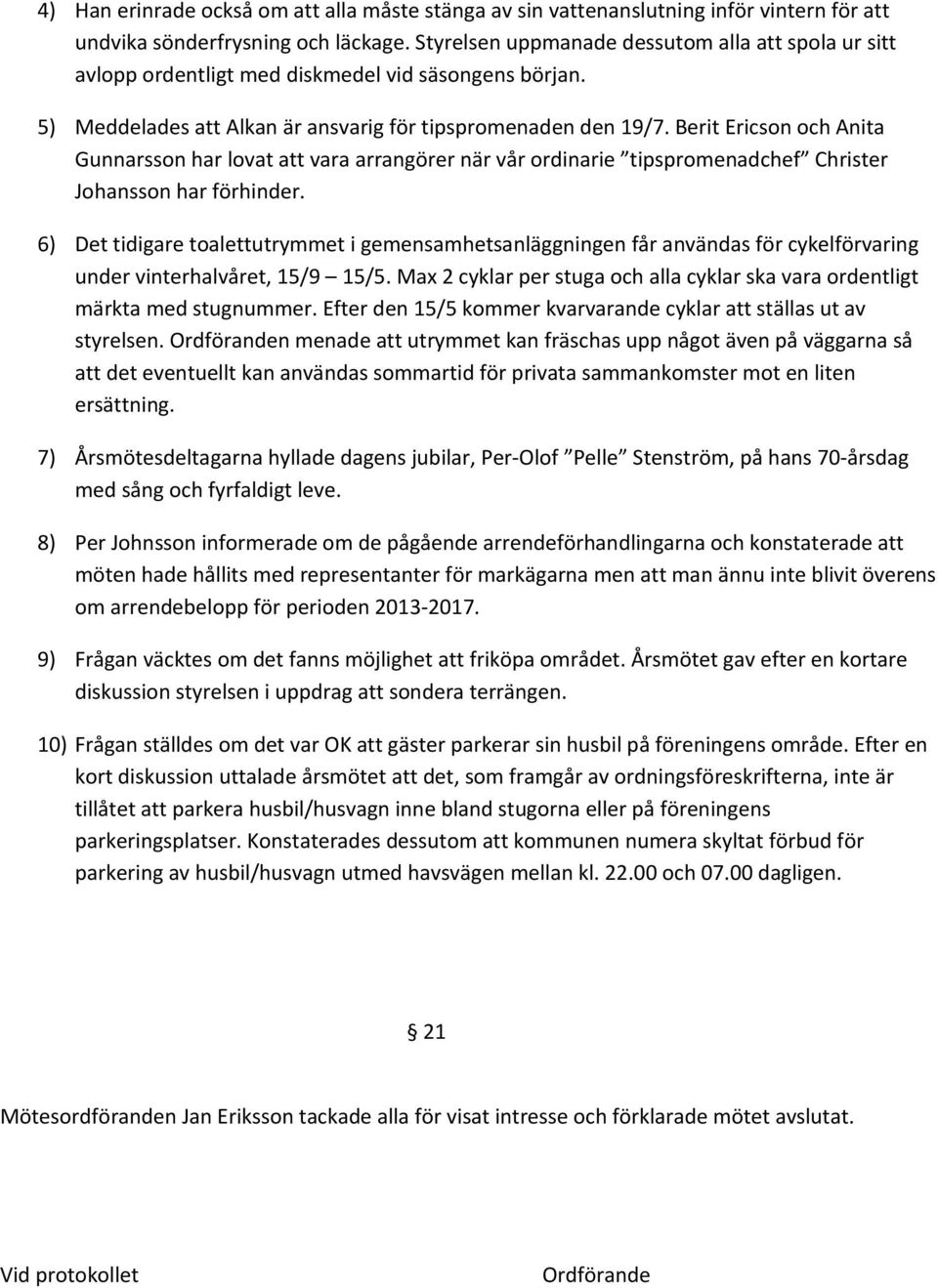 Berit Ericson och Anita Gunnarsson har lovat att vara arrangörer när vår ordinarie tipspromenadchef Christer Johansson har förhinder.