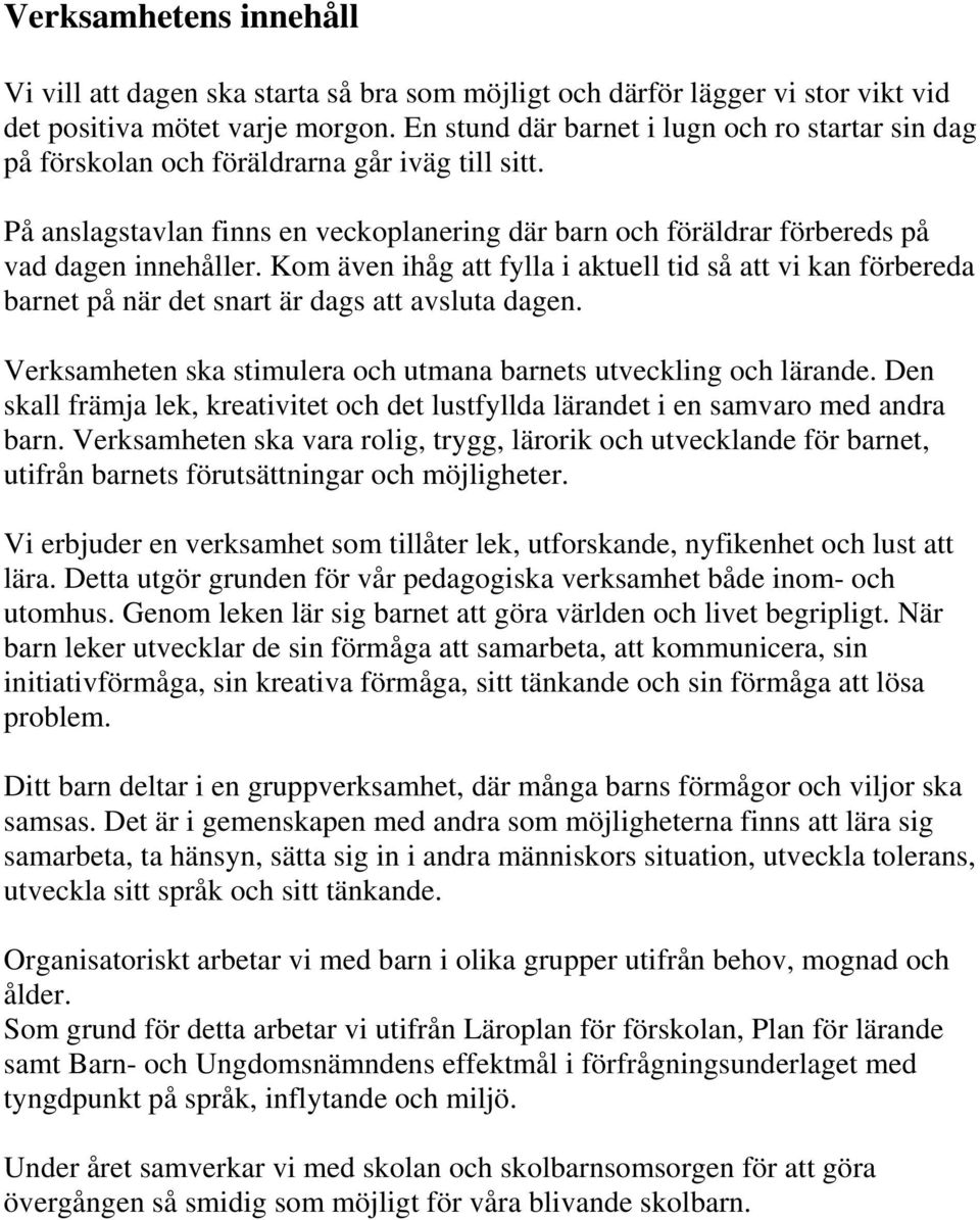 Kom även ihåg att fylla i aktuell tid så att vi kan förbereda barnet på när det snart är dags att avsluta dagen. Verksamheten ska stimulera och utmana barnets utveckling och lärande.