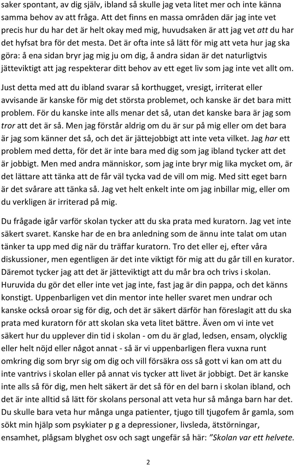 Det är ofta inte så lätt för mig att veta hur jag ska göra: å ena sidan bryr jag mig ju om dig, å andra sidan är det naturligtvis jätteviktigt att jag respekterar ditt behov av ett eget liv som jag