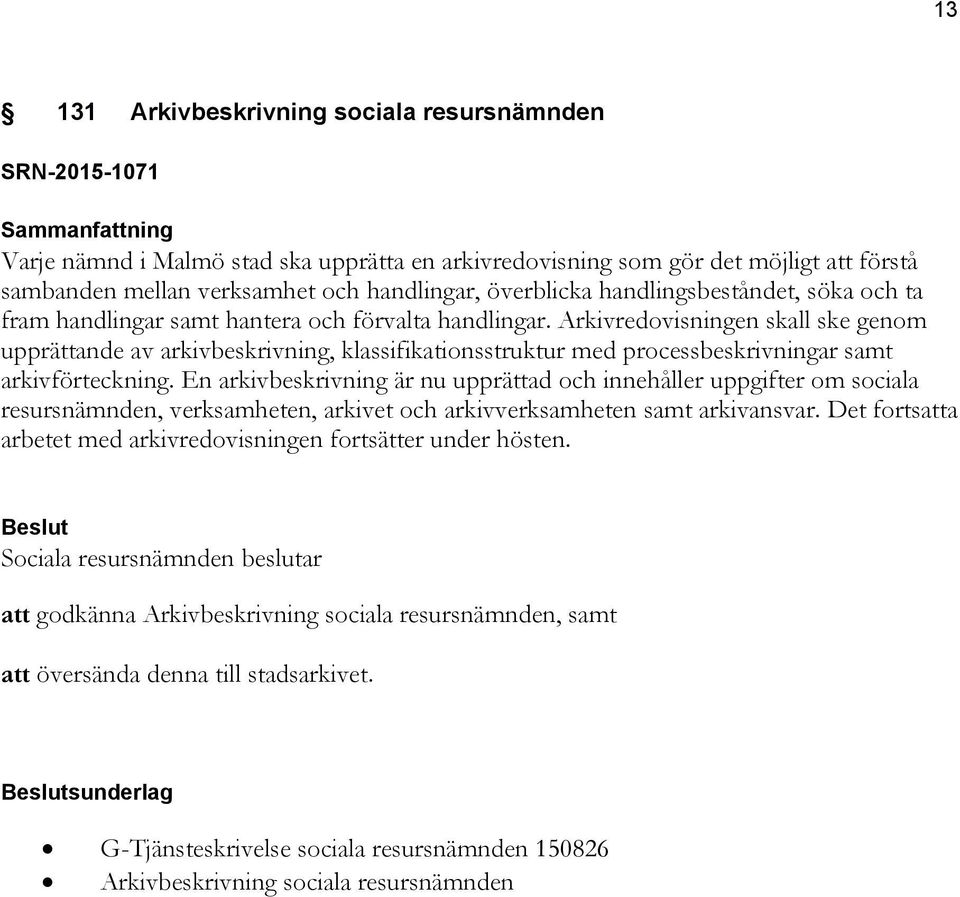 Arkivredovisningen skall ske genom upprättande av arkivbeskrivning, klassifikationsstruktur med processbeskrivningar samt arkivförteckning.