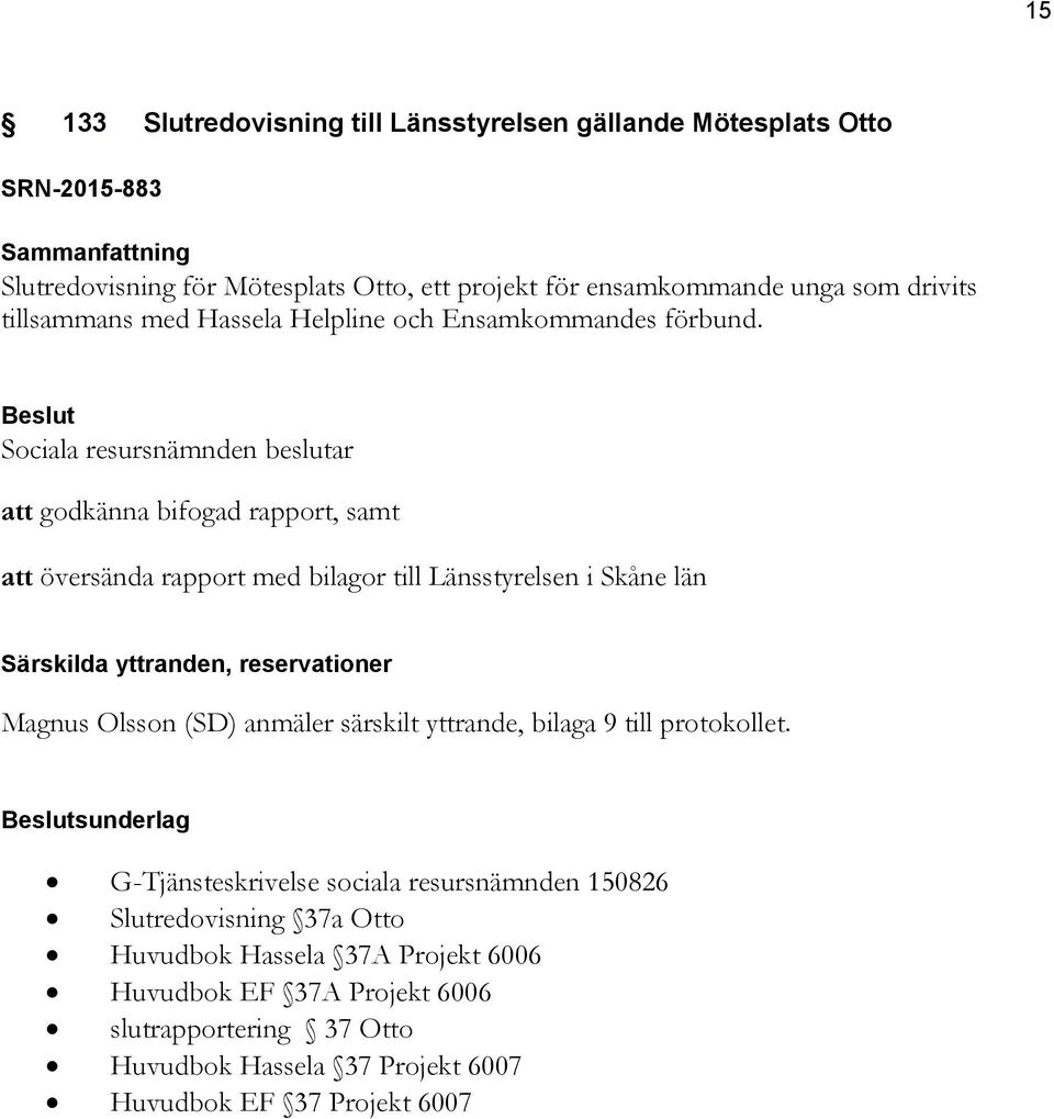 att godkänna bifogad rapport, samt att översända rapport med bilagor till Länsstyrelsen i Skåne län Särskilda yttranden, reservationer Magnus Olsson (SD) anmäler