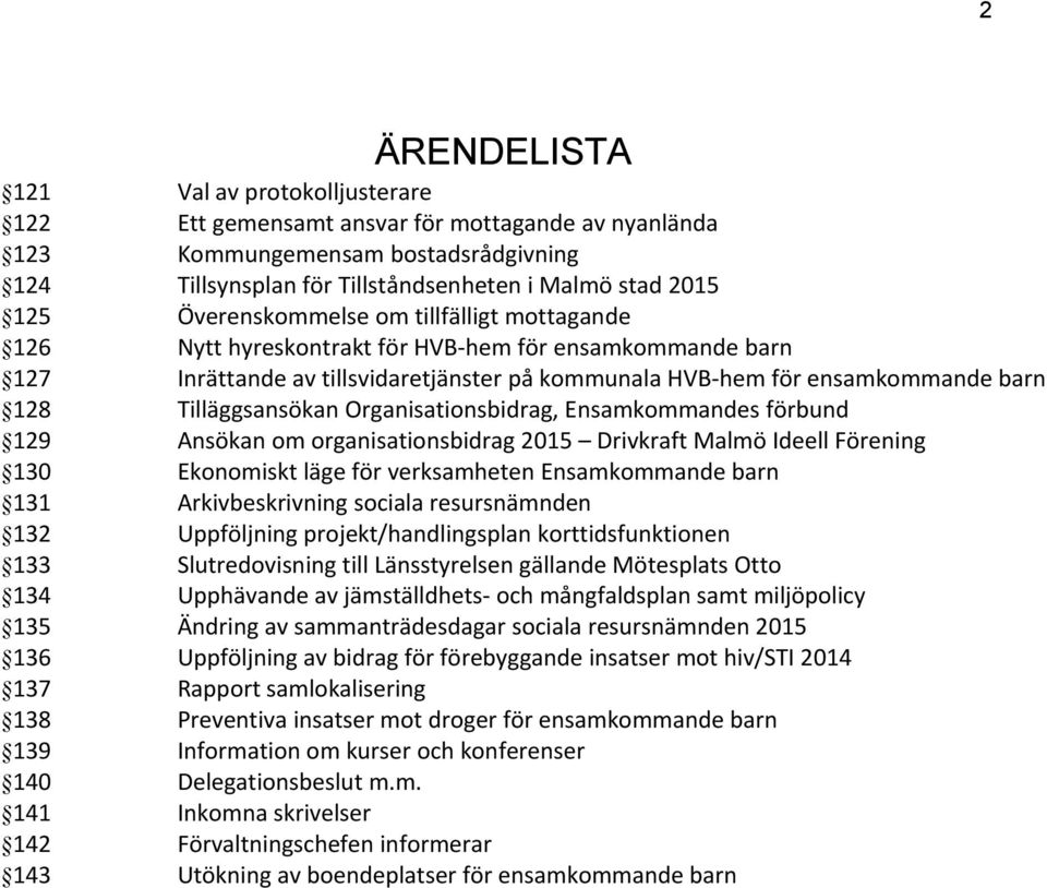 Tilläggsansökan Organisationsbidrag, Ensamkommandes förbund 129 Ansökan om organisationsbidrag 2015 Drivkraft Malmö Ideell Förening 130 Ekonomiskt läge för verksamheten Ensamkommande barn 131