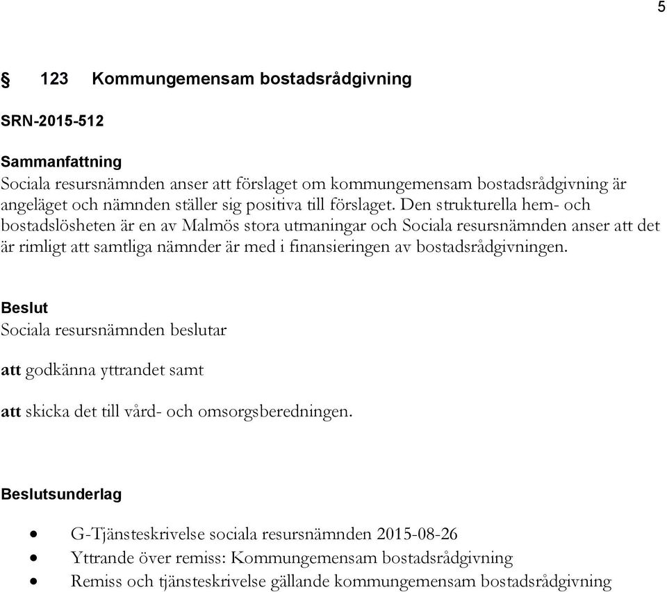 Den strukturella hem- och bostadslösheten är en av Malmös stora utmaningar och Sociala resursnämnden anser att det är rimligt att samtliga nämnder är med i