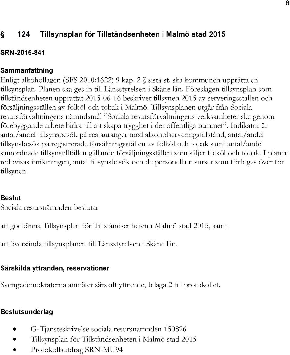 Föreslagen tillsynsplan som tillståndsenheten upprättat 2015-06-16 beskriver tillsynen 2015 av serveringsställen och försäljningsställen av folköl och tobak i Malmö.