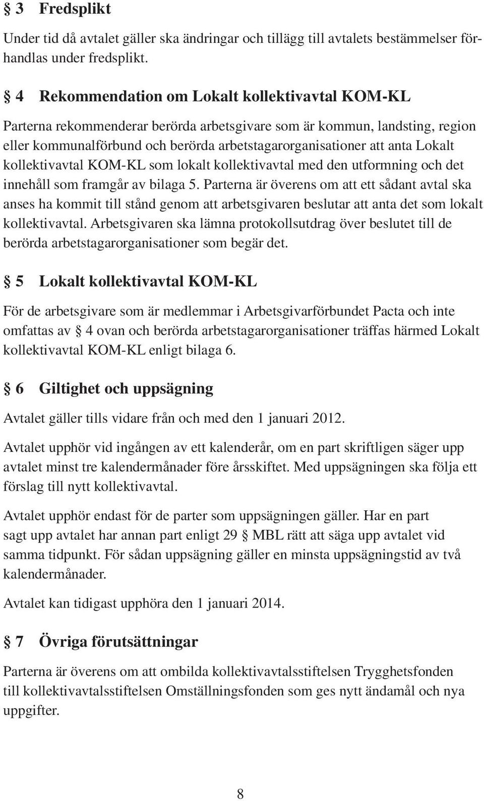 Lokalt kollektivavtal KOM-KL som lokalt kollektivavtal med den utformning och det innehåll som framgår av bilaga 5.