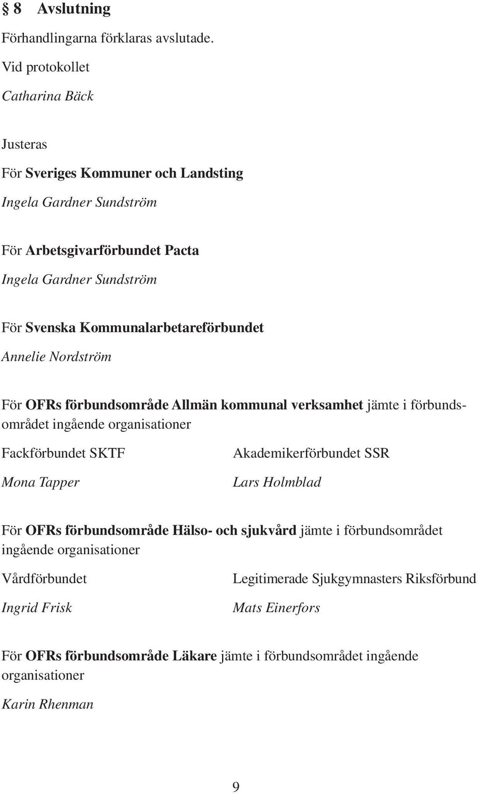 Kommunalarbetareförbundet Annelie Nordström För OFRs förbundsområde Allmän kommunal verksamhet jämte i förbundsområdet ingående organisationer Fackförbundet SKTF Mona Tapper