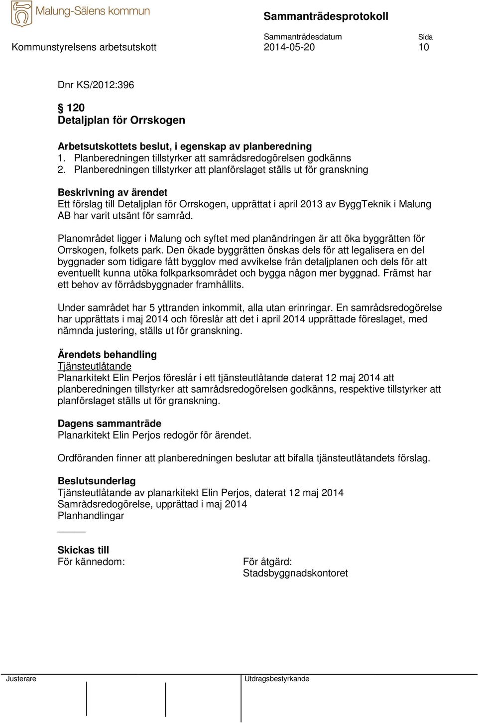 Planberedningen tillstyrker att planförslaget ställs ut för granskning Ett förslag till Detaljplan för Orrskogen, upprättat i april 2013 av ByggTeknik i Malung AB har varit utsänt för samråd.