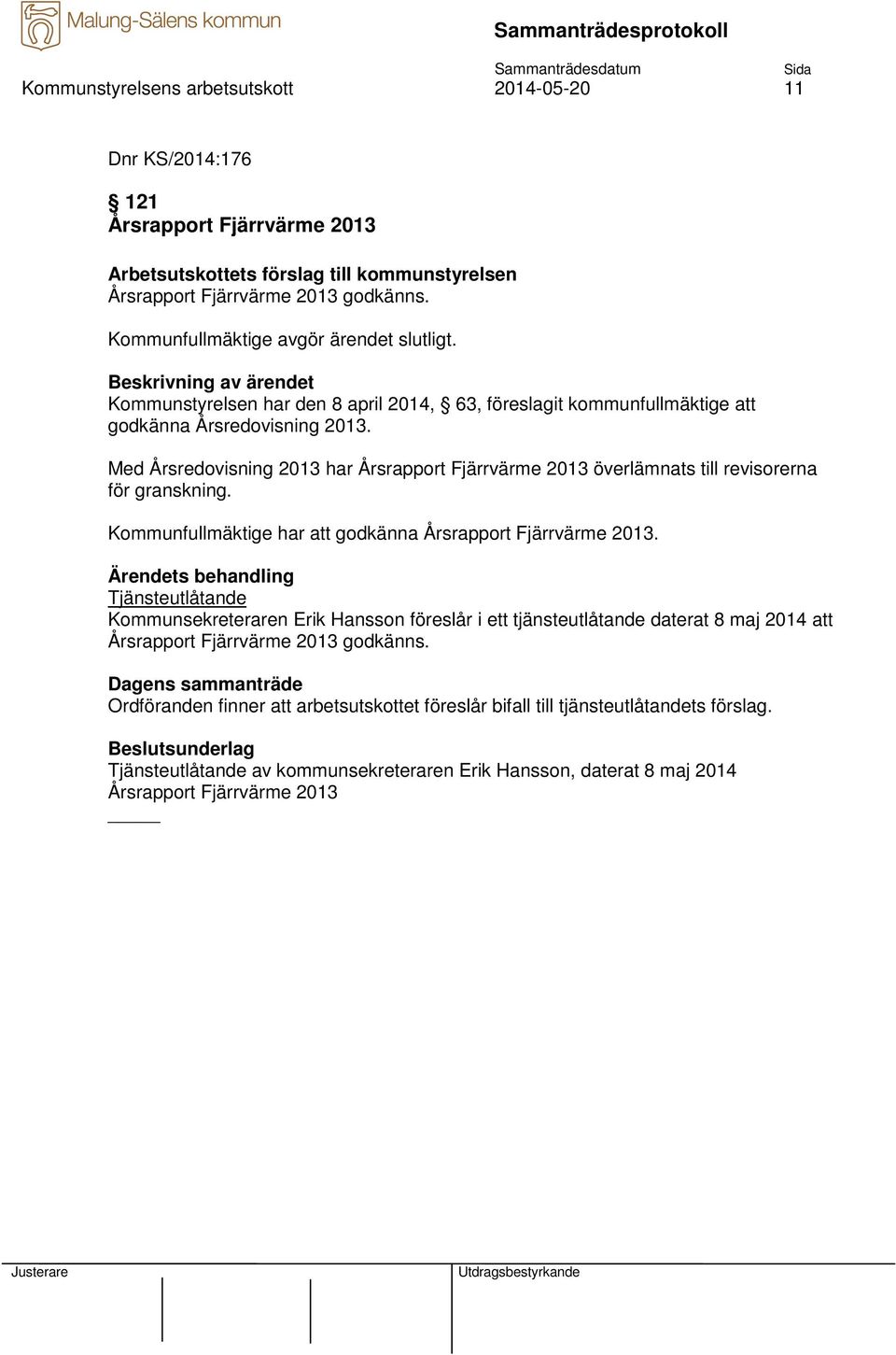 Med Årsredovisning 2013 har Årsrapport Fjärrvärme 2013 överlämnats till revisorerna för granskning. Kommunfullmäktige har att godkänna Årsrapport Fjärrvärme 2013.