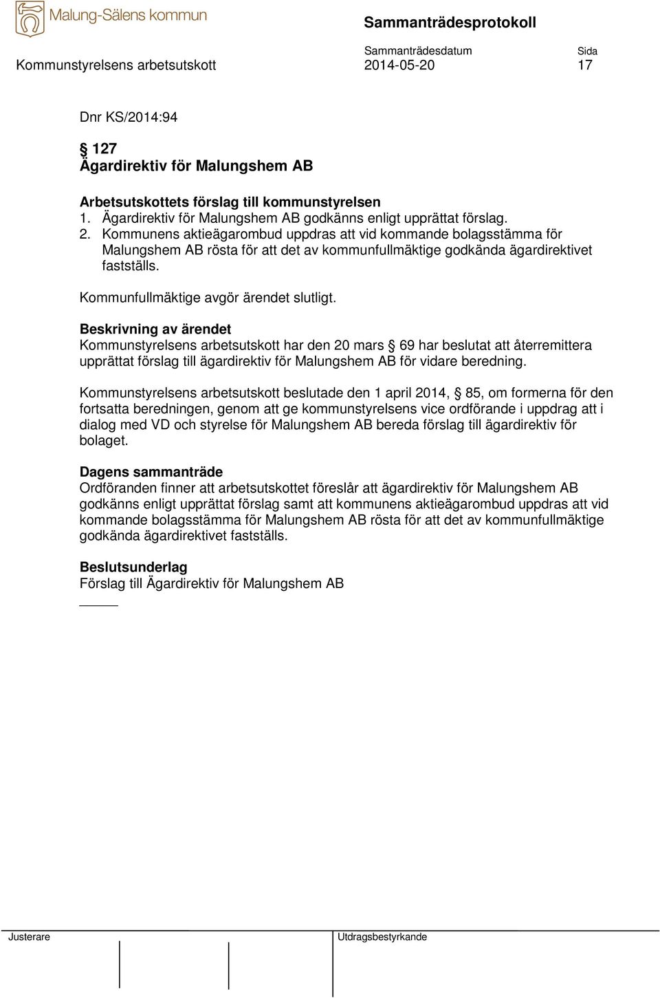 Kommunens aktieägarombud uppdras att vid kommande bolagsstämma för Malungshem AB rösta för att det av kommunfullmäktige godkända ägardirektivet fastställs. Kommunfullmäktige avgör ärendet slutligt.