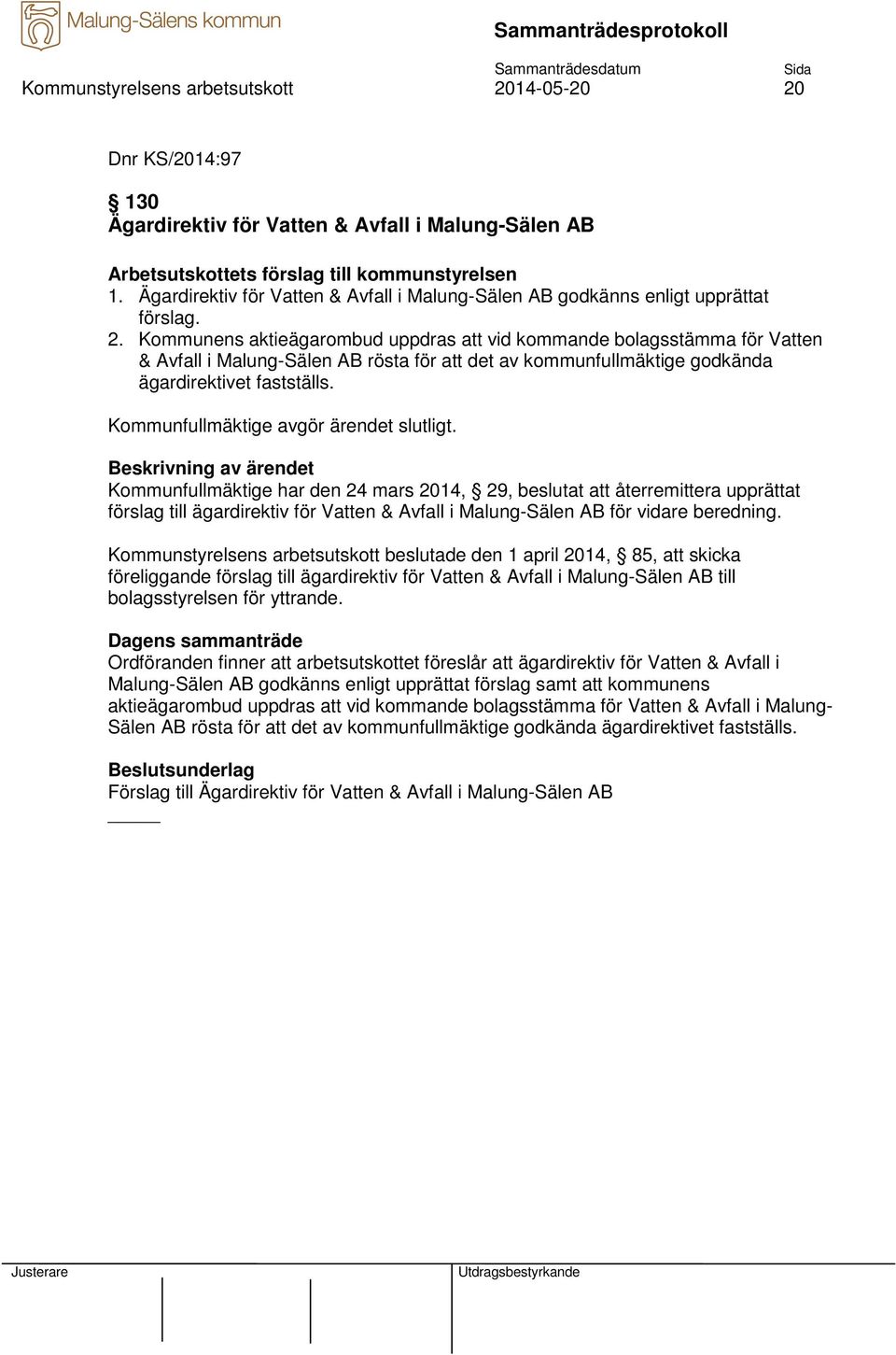 Kommunens aktieägarombud uppdras att vid kommande bolagsstämma för Vatten & Avfall i Malung-Sälen AB rösta för att det av kommunfullmäktige godkända ägardirektivet fastställs.