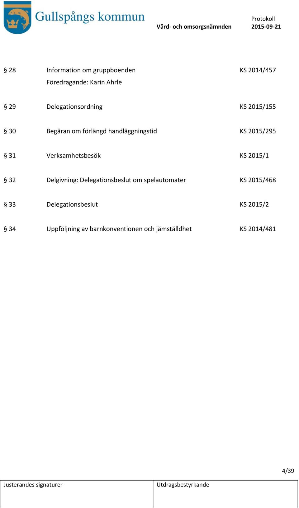 Verksamhetsbesök KS 2015/1 32 Delgivning: Delegationsbeslut om spelautomater KS