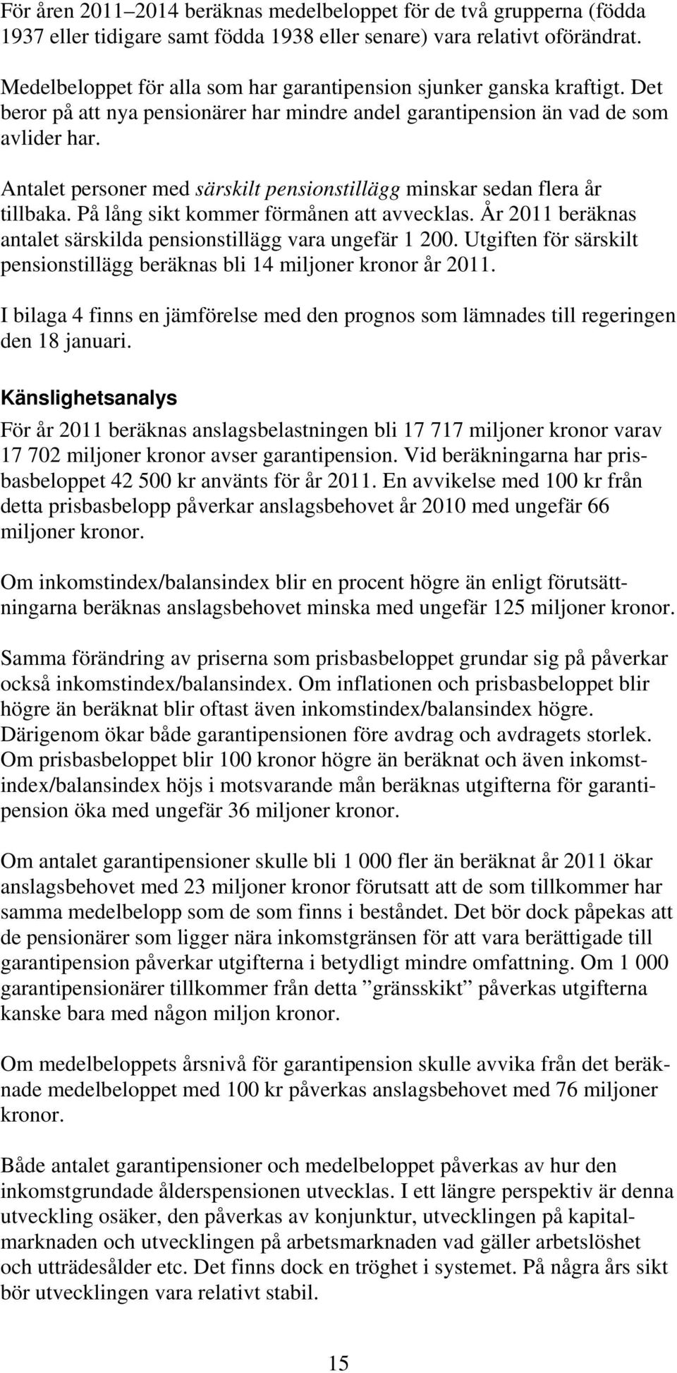 Antalet personer med särskilt pensionstillägg minskar sedan flera år tillbaka. På lång sikt kommer förmånen att avvecklas. År 2011 beräknas antalet särskilda pensionstillägg vara ungefär 1 200.