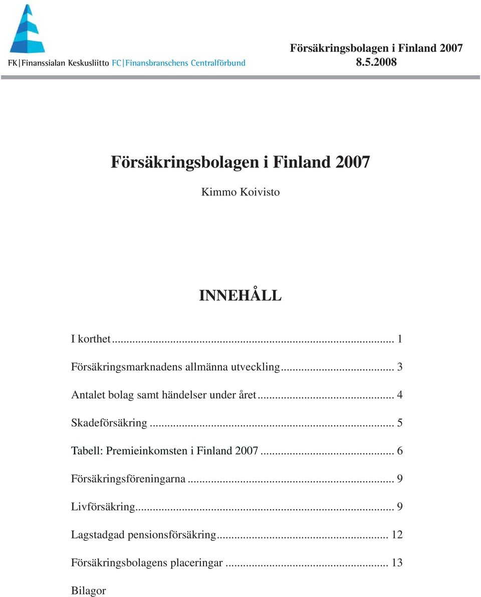 .. 3 Antalet bolag samt händelser under året... 4 Skadeförsäkring.