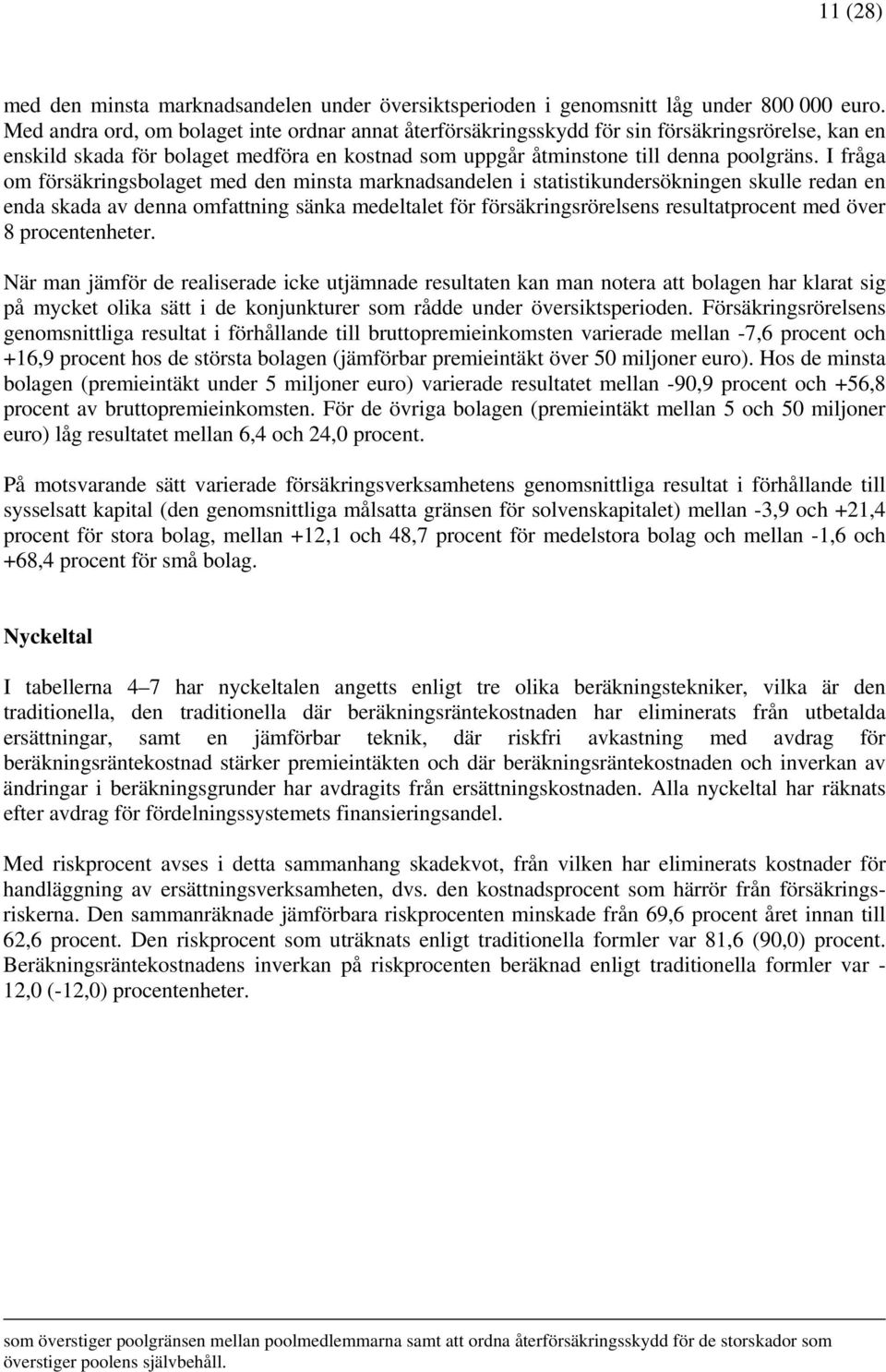 I fråga om försäkringsbolaget med den minsta marknadsandelen i statistikundersökningen skulle redan en enda skada av denna omfattning sänka medeltalet för försäkringsrörelsens resultatprocent med