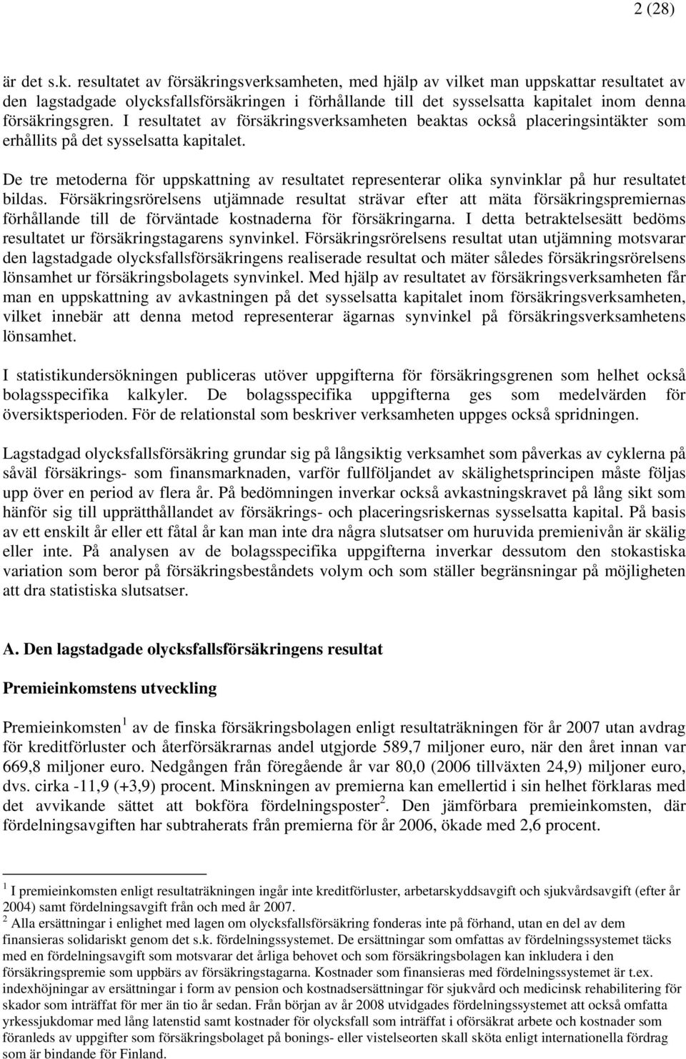 I resultatet av försäkringsverksamheten beaktas också placeringsintäkter som erhållits på det sysselsatta kapitalet.