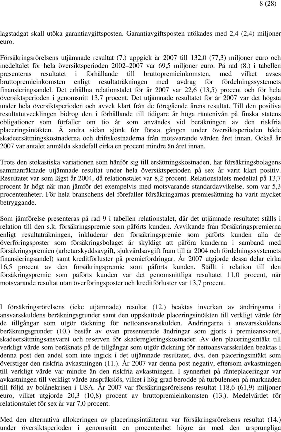 ) i tabellen presenteras resultatet i förhållande till bruttopremieinkomsten, med vilket avses bruttopremieinkomsten enligt resultaträkningen med avdrag för fördelningssystemets finansieringsandel.