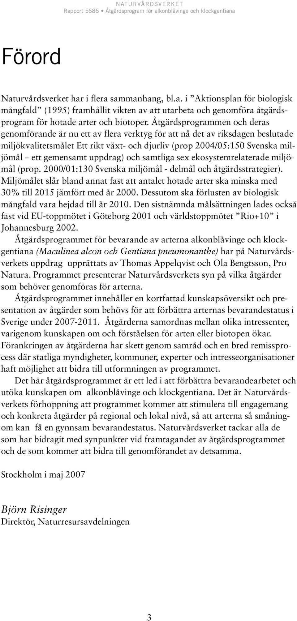 gemensamt uppdrag) och samtliga sex ekosystemrelaterade miljömål (prop. 2000/01:130 Svenska miljömål - delmål och åtgärdsstrategier).
