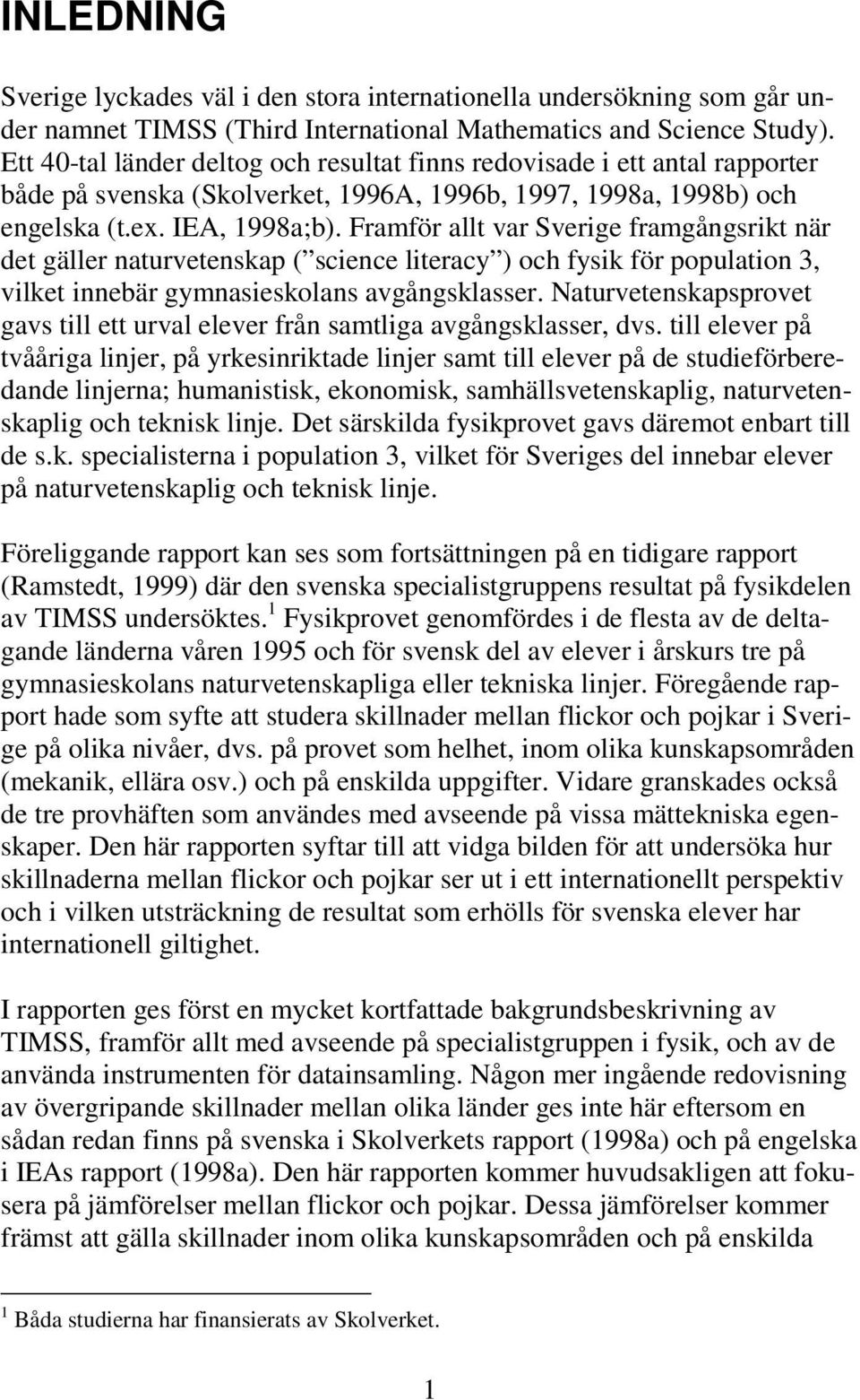 Framför allt var Sverige framgångsrikt när det gäller naturvetenskap ( science literacy ) och fysik för population 3, vilket innebär gymnasieskolans avgångsklasser.