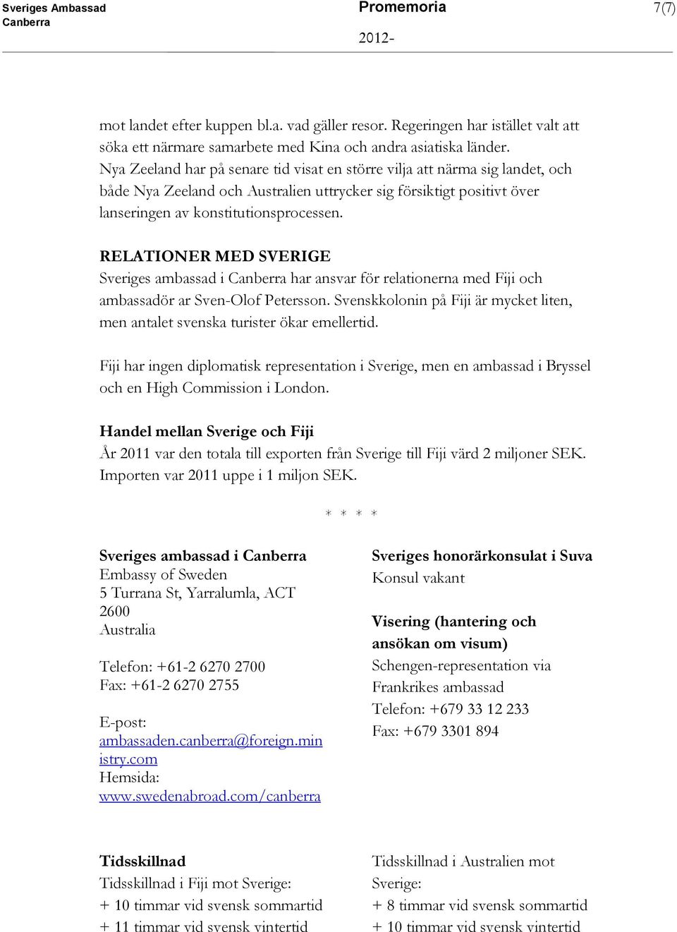 RELATIONER MED SVERIGE Sveriges ambassad i har ansvar för relationerna med Fiji och ambassadör ar Sven-Olof Petersson.