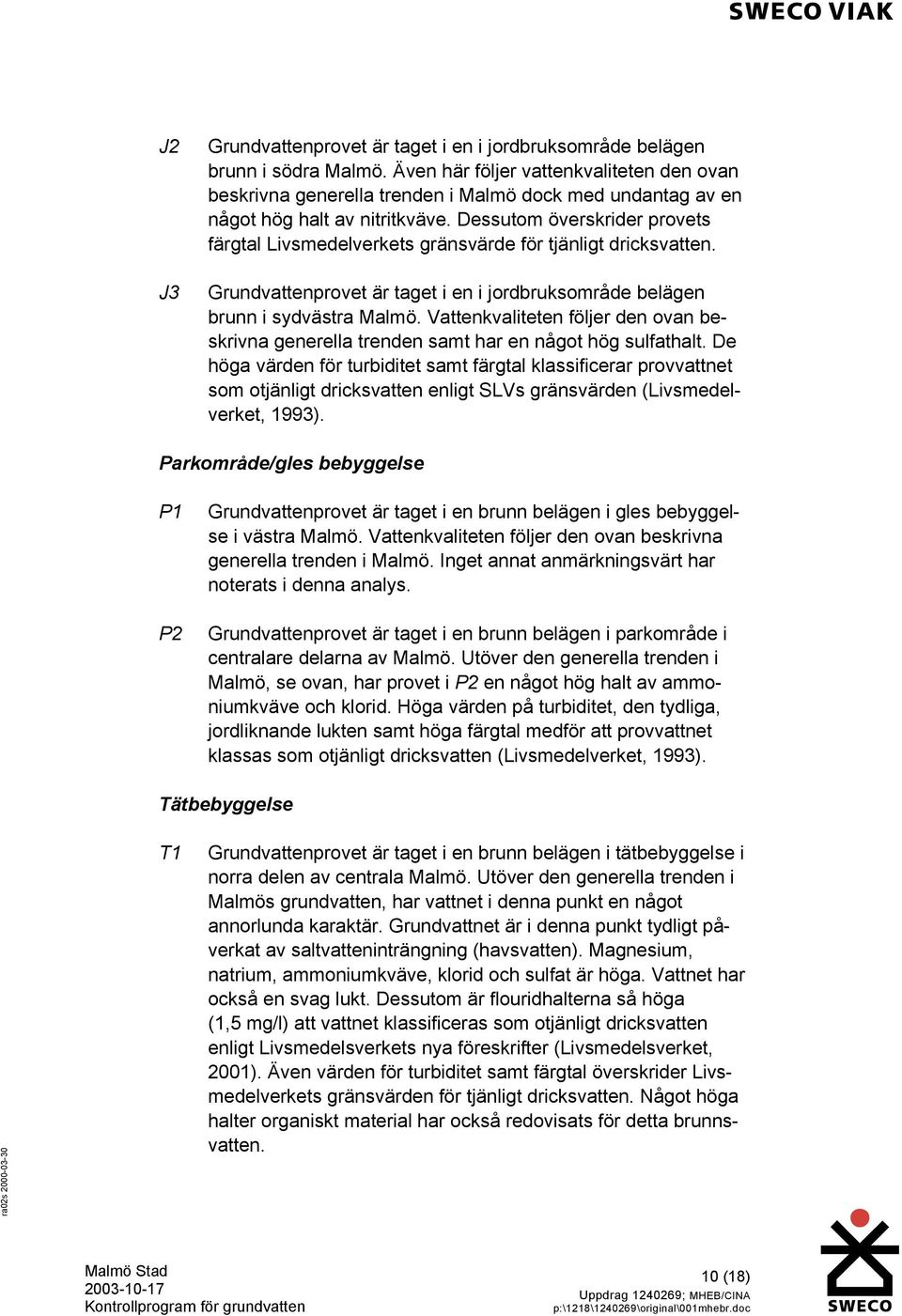 Dessutom överskrider provets färgtal Livsmedelverkets gränsvärde för tjänligt dricksvatten. Grundvattenprovet är taget i en i jordbruksområde belägen brunn i sydvästra Malmö.