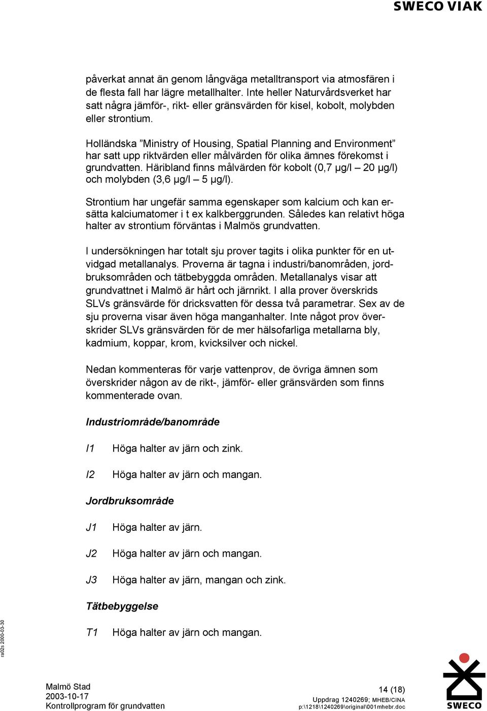 Holländska Ministry of Housing, Spatial Planning and Environment har satt upp riktvärden eller målvärden för olika ämnes förekomst i grundvatten.