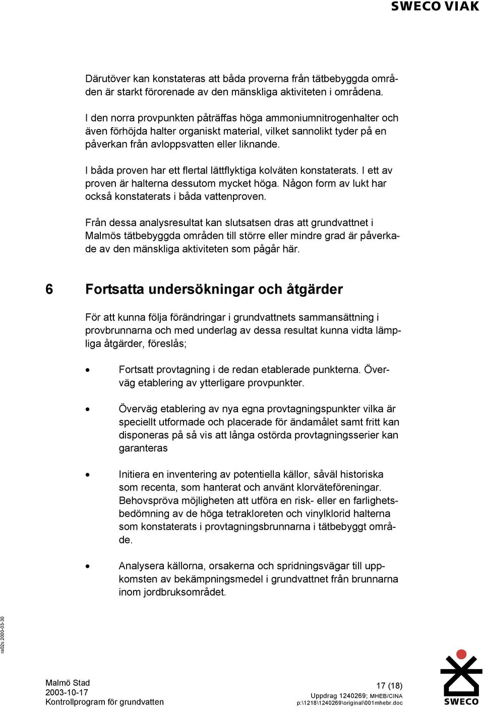 I båda proven har ett flertal lättflyktiga kolväten konstaterats. I ett av proven är halterna dessutom mycket höga. Någon form av lukt har också konstaterats i båda vattenproven.