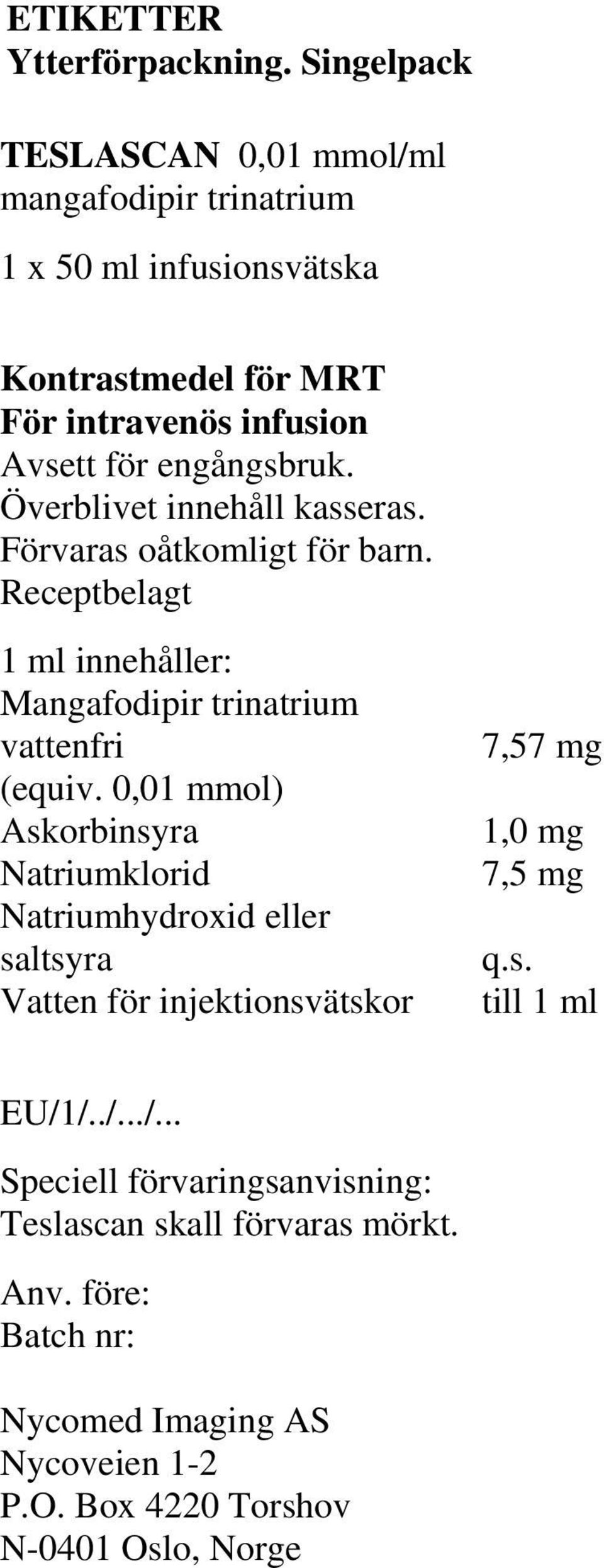 Överblivet innehåll kasseras. Förvaras oåtkomligt för barn. Receptbelagt 1 ml innehåller: Mangafodipir trinatrium vattenfri (equiv.