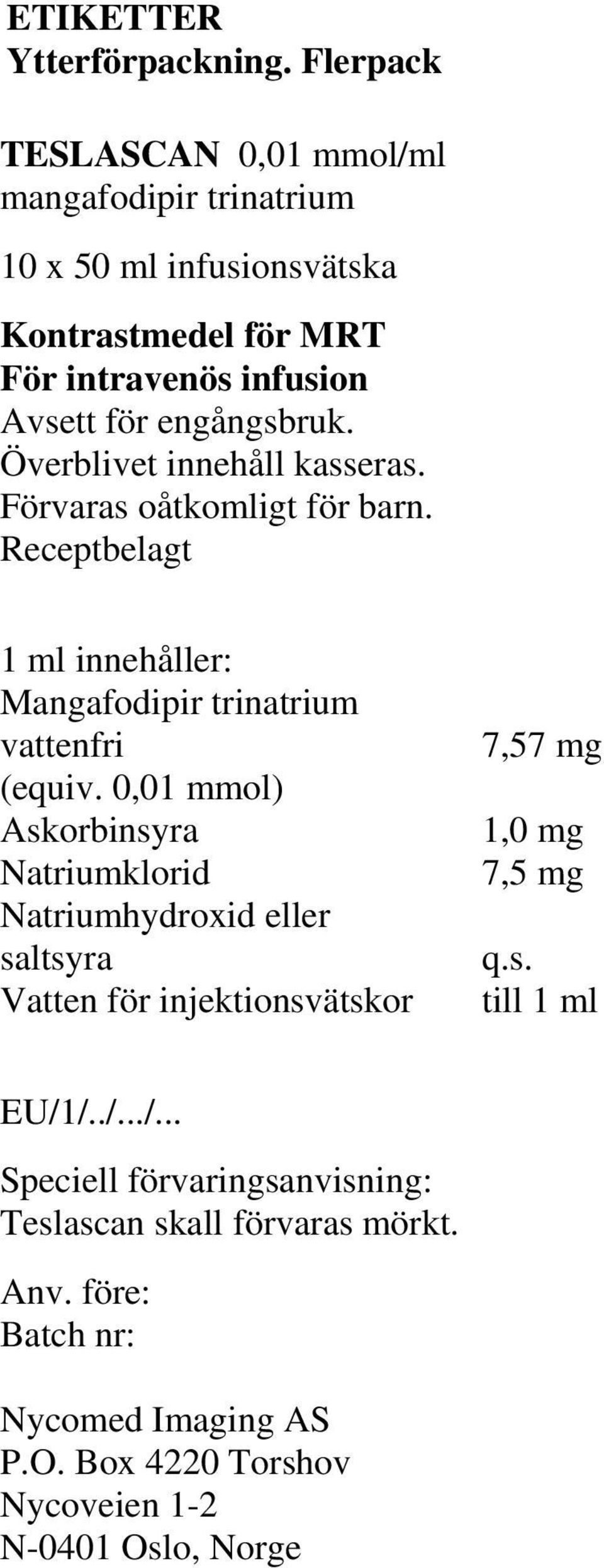 Överblivet innehåll kasseras. Förvaras oåtkomligt för barn. Receptbelagt 1 ml innehåller: Mangafodipir trinatrium vattenfri (equiv.
