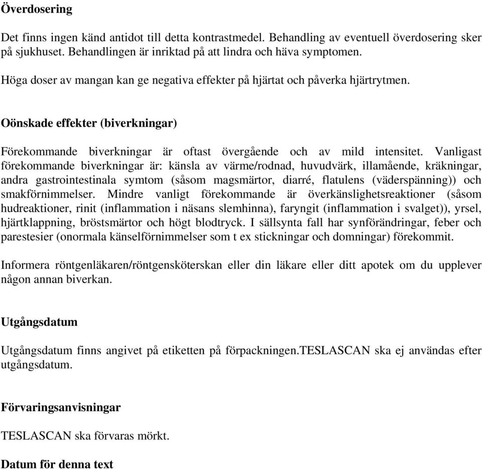 Vanligast förekommande biverkningar är: känsla av värme/rodnad, huvudvärk, illamående, kräkningar, andra gastrointestinala symtom (såsom magsmärtor, diarré, flatulens (väderspänning)) och