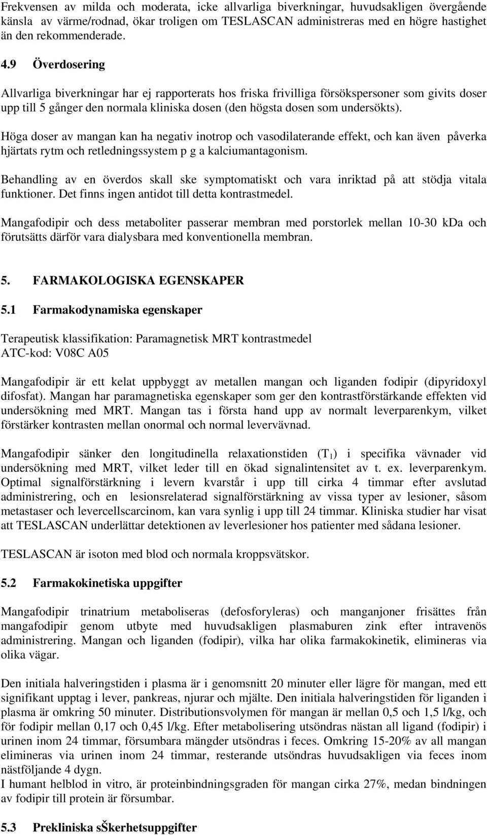 Höga doser av mangan kan ha negativ inotrop och vasodilaterande effekt, och kan även påverka hjärtats rytm och retledningssystem p g a kalciumantagonism.