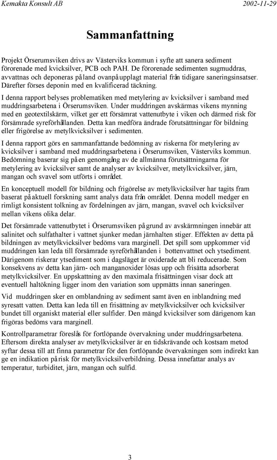 I denna rapport belyses problematiken med metylering av kvicksilver i samband med muddringsarbetena i Örserumsviken.