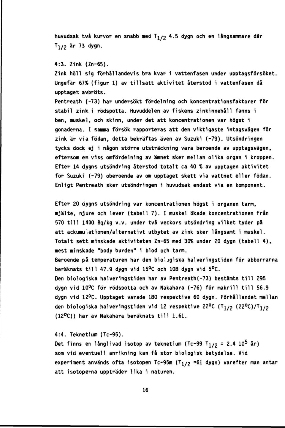 Huvuddelen av fiskens zinkinnehåll fanns i ben, muskel, och skinn, under det att koncentrationen var högst i gonaderna.
