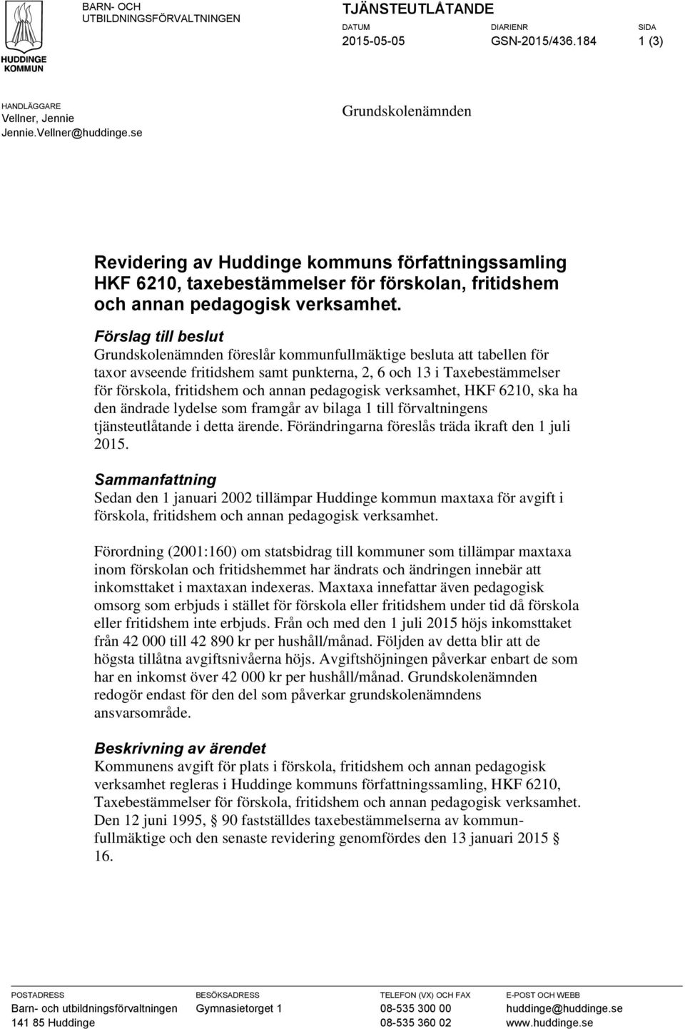 Förslag till beslut Grundskolenämnden föreslår kommunfullmäktige besluta att tabellen för taxor avseende fritidshem samt punkterna, 2, 6 och 13 i Taxebestämmelser för förskola, fritidshem och annan