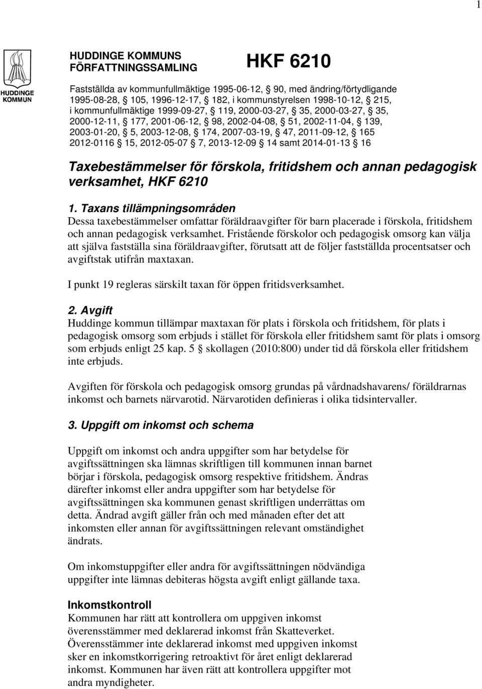 2012-0116 15, 2012-05-07 7, 2013-12-09 14 samt 2014-01-13 16 Taxebestämmelser för förskola, fritidshem och annan pedagogisk verksamhet, HKF 6210 1.